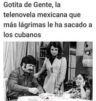May be a meme of 3 people and text that says 'Gotita de Gente, la telenovela mexicana que más lágrimas le ha sacado a los cubanos'