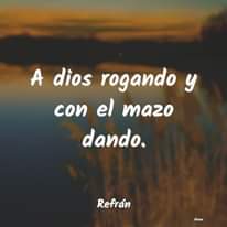 May be an image of sky and text that says 'A dios rogando y con el maro dando. Refrán IFrase'